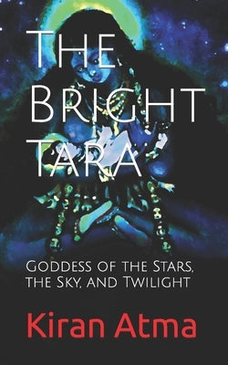 The Bright Tara: Goddess of the Stars, the Sky, and Twilight by Ponnappan, Jai Krishna
