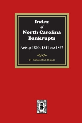 Index to North Carolina Bankrupts, Acts of 1800, 1841, and 1867 by Bennett, William Doub