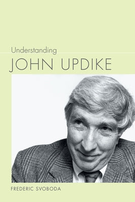 Understanding John Updike by Svoboda, Frederic