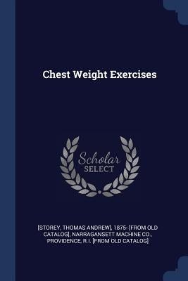 Chest Weight Exercises by [Storey, Thomas Andrew] 1875- [From Old