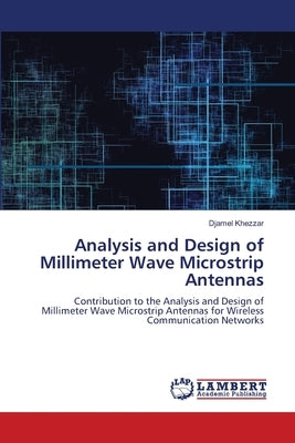 Analysis and Design of Millimeter Wave Microstrip Antennas by Khezzar, Djamel
