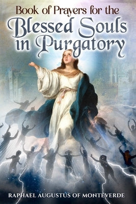Book of Prayers for the Blessed Souls in Purgatory by Of Monteverde, Raphael Augustus