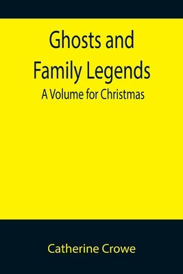 Ghosts and Family Legends: A Volume for Christmas by Crowe, Catherine