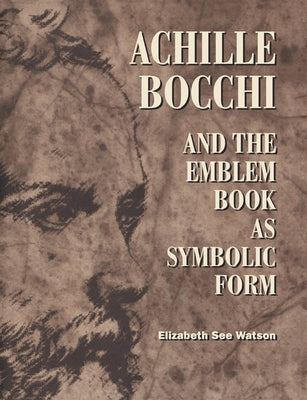 Achille Bocchi and the Emblem Book as Symbolic Form by Watson, Elizabeth See