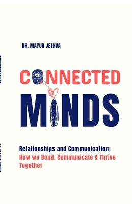 Connected Minds: Relationships and Communication: How we Bond, Communicate and Thrive Together by Dr Mayur Jethva