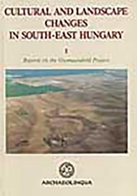 Cultural and Landscape Changes in South-East Hungary by Bokonyi, S.