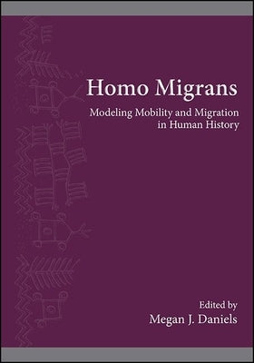 Homo Migrans: Modeling Mobility and Migration in Human History by Daniels, Megan J.