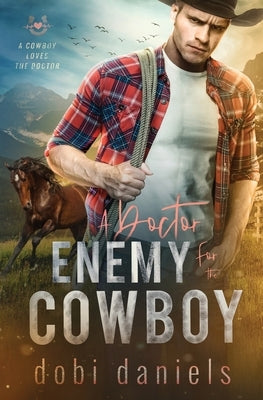A Doctor Enemy for the Cowboy: A sweet medical western romance by Daniels, Dobi