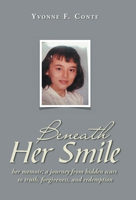 Beneath Her Smile: her memoir; a journey from hidden scars to truth, forgiveness, and redemption by Conte, Yvonne F.