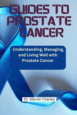 Guides to Prostate Cancer: Understanding, Managing, and Living Well with Prostate Cancer by Charles, Marvin
