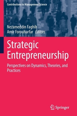 Strategic Entrepreneurship: Perspectives on Dynamics, Theories, and Practices by Faghih, Nezameddin