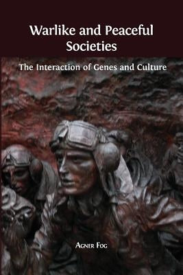 Warlike and Peaceful Societies: The Interaction of Genes and Culture by Fog, Agner