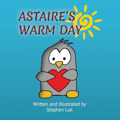 Astaire's Warm Day: A Little Penguin's Journey by Luk, Stephen