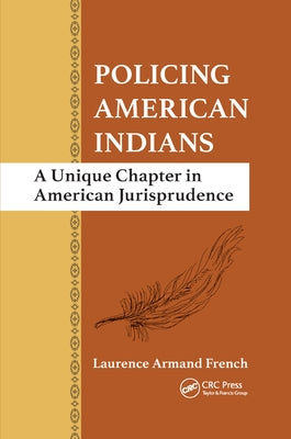 Policing American Indians: A Unique Chapter in American Jurisprudence by French, Laurence Armand