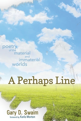 A Perhaps Line: Poetry of the Material and Immaterial Worlds by Swaim, Gary D.