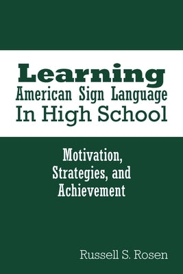 Learning American Sign Language in High School: Motivation, Strategies, and Achievement by Rosen, Russell S.