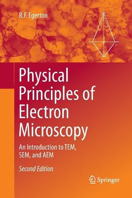 Physical Principles of Electron Microscopy: An Introduction to Tem, Sem, and Aem by Egerton, R. F.
