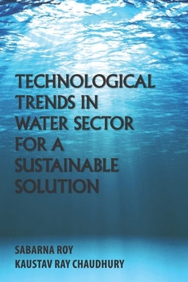 Technological Trends in Water Sector for a Sustainable Solution by Chaudhury, Kaustav Ray