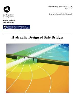 Hydraulic Design of Safe Bridges. Hydraulic Design Series Number 7. Fhwa-Hif-12-018. by Federal Highway Administration