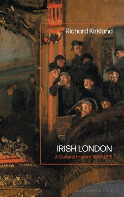 Irish London: A Cultural History 1850-1916 by Kirkland, Richard