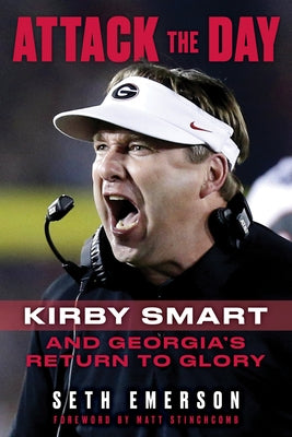 Attack the Day: Kirby Smart and Georgia's Return to Glory by Emerson, Seth