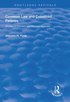 Common Law and Colonised Peoples: Studies in Trinidad and Western Australia by Purdy, Jeannine M.