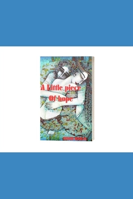 A Little Piece of Hope: Managing Love's Canvas for a Meaningful Life, Deep Relationships, and Unlimited by Nicholas, Richard