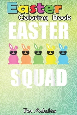 Easter Coloring Book For Adults: Funny Egg Hunting Family Matching Gift Set Easter Squad A Happy Easter Coloring Book For Teens & Adults - Great Gifts by Jenny, Bookcreators