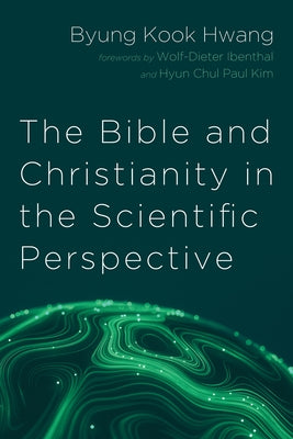 The Bible and Christianity in the Scientific Perspective by Hwang, Byung Kook
