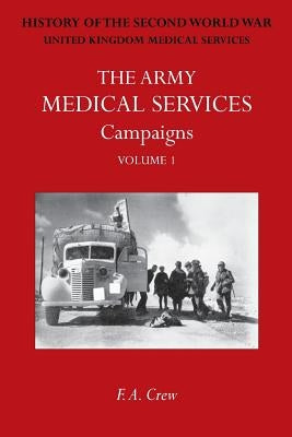 Army Medical Services: CAMPAIGNS VOL IFrance & Belgium 1939-1940; Norway; Battle of Britain; Libya, 1940-1942; East Africa; Greece, 1941; Crete; Iraq; by Crew, F. A.