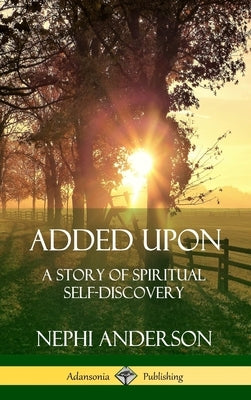 Added Upon: A Story of Spiritual Self-Discovery (Hardcover) by Anderson, Nephi