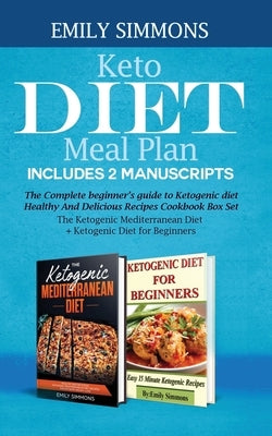 Keto Diet Meal Plan Includes 2 Manuscripts: The Complete beginner's guide to Ketogenic diet Healthy And Delicious Recipes Cookbook Box Set The Ketogen by Simmons, Emily