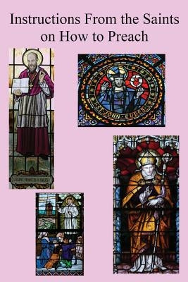 Instructions From the Saints on How to Preach by De Sales, Saint Francis