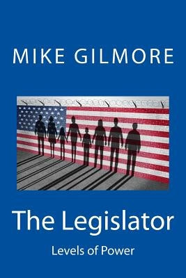 The Legislator: Levels of Power by Gilmore, Mike