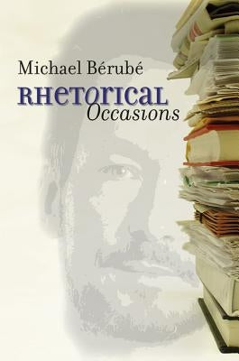 Rhetorical Occasions: Essays on Humans and the Humanities by Bérubé, Michael