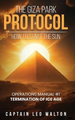 The Giza Park Protocol: How To Start The Sun by Walton, Captian Leo