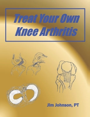 Treat Your Own Knee Arthritis by Johnson, Pt Jim