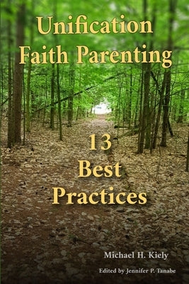 Unification Faith Parenting: 13 Best Practices by Kiely, Michael H.