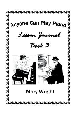Anyone Can Play Piano: Lesson Journal Book Three by Wright, Mary