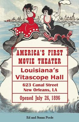 America's First Movie Theater: Louisiana's Vitascope Hall by Poole, Susan