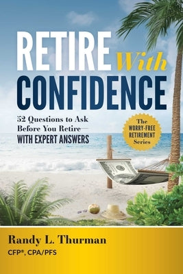 Retire with Confidence: 52 Questions to Ask Before You Retire--With Expert Answers by Thurman, Randy L.