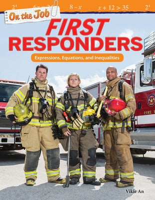 On the Job: First Responders: Expressions, Equations, and Inequalities by An, Vickie