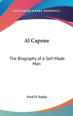 Al Capone: The Biography of a Self-Made Man by Pasley, Fred D.