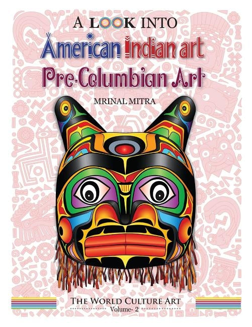 A Look Into American Indian Art, Pre-Columbian Art by Mitra, Swarna