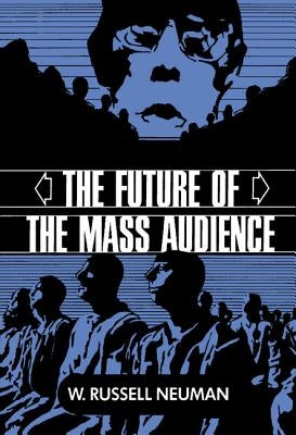 The Future of the Mass Audience by Neuman, W. Russell