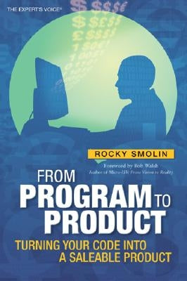 From Program to Product: Turning Your Code Into a Saleable Product by Smolin, Rocky