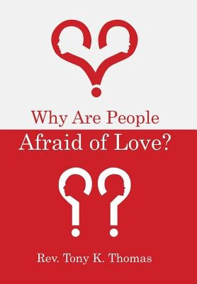 Why Are People Afraid of Love? by Thomas, Tony K.