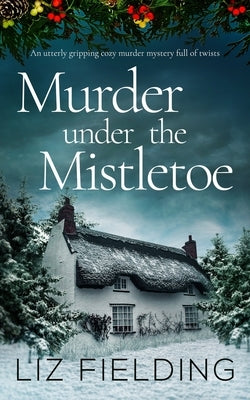 MURDER UNDER THE MISTLETOE an utterly gripping cozy murder mystery full of twists by Fielding, Liz