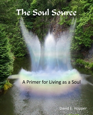 The Soul Source - A Primer for Living as a Soul 032717 by Hopper, David E.