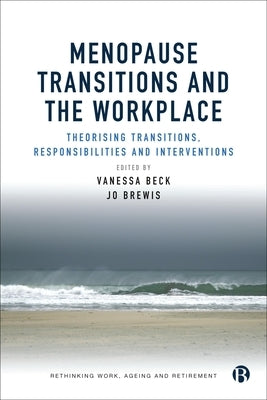 Menopause Transitions and the Workplace: Theorizing Transitions, Responsibilities and Interventions by Beck, Vanessa